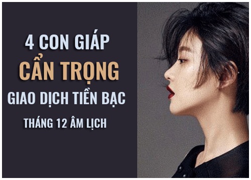 4 con giáp hết sức cẩn trọng trong giao dịch tiền bạc cuối tháng 12 âm lịch