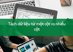 Học tin học excel: Tách dữ liệu từ một cột ra nhiều cột chỉ trong "một nốt nhạc"