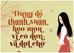 Đừng để thanh xuân héo mòn vì cô đơn và đợi chờ