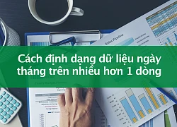 Tin học excel: Định dạng dữ liệu ngày tháng trên nhiều dòng