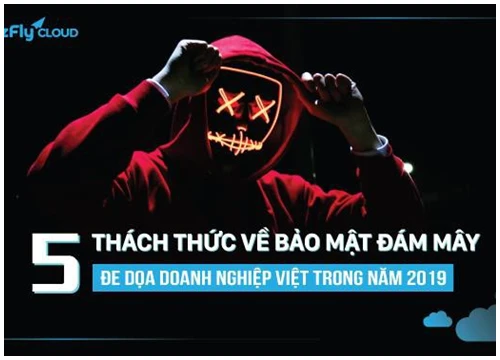 5 thách thức về bảo mật đám mây đe dọa doanh nghiệp Việt trong năm 2019