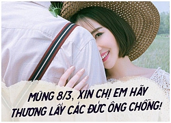 Mùng 8/3 xin chị em hãy thương lấy các đức ông chồng!