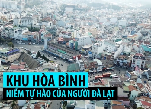 Khu Hòa Bình: Niềm tự hào của người Đà Lạt nhìn từ trên cao