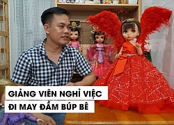 Giảng viên đại học nghỉ việc về may đầm búp bê: Mình thích búp bê mà hổng dám nói với ai