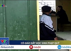 Bình luận: Cô giáo bắt học sinh phạt quỳ - Liệu có phải "làm ơn mắc oán"?