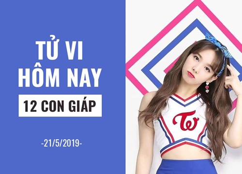 Tử vi ngày mai (21/5/2019) của 12 con giáp: Tuổi Tỵ đừng theo đuổi sự hoàn hảo