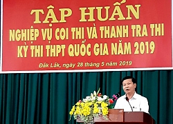 Đắk Lắk: Tập huấn nghiệp vụ coi thi, thanh tra thi Kỳ thi THPT quốc gia năm 2019