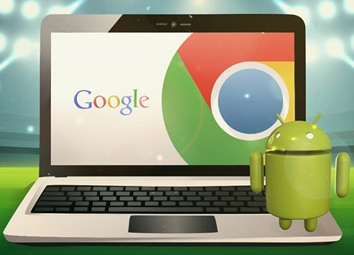 Google muốn mọi chiếc máy tính Chrome OS đều có thể chạy ứng dụng Android