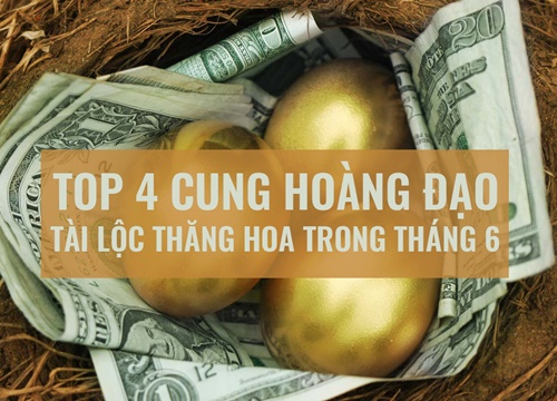 Điểm danh 4 cung hoàng đạo tài lộc thăng hoa trong tháng 6