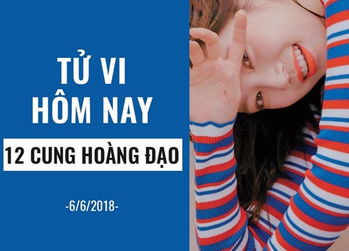 Tử vi hôm nay (6/6/2019) của 12 cung hoàng đạo: Bọ Cạp đừng nói ngon nói ngọt