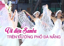 Đêm cuồng nhiệt với vũ điệu Samba trên đường phố Đà Nẵng