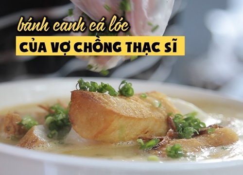 Món bánh canh cá lóc đặc biệt của vợ chồng thạc sĩ tài chính bỏ việc ngàn đô mở quán ăn