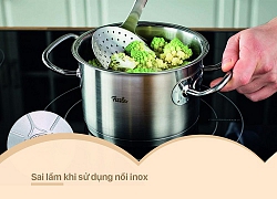 Tưởng an toàn tuyệt đối nhưng cứ mắc sai lầm này khi sử dụng nồi inox, bạn sẽ hối hận cho xem