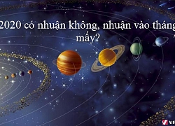 Năm 2020 có nhuận hay không, nhuận vào tháng mấy và có bao nhiêu ngày?