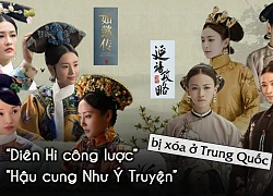 &#8220;Diên Hi công lược&#8221;, &#8220;Hậu Cung Như Ý Truyện&#8221; bị cấm chiếu ở Trung Quốc