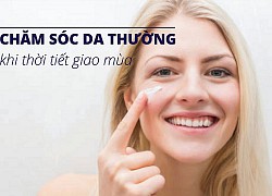 Tại sao giao mùa cần chăm sóc da kỹ hơn?