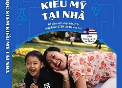 'Học STEM kiểu Mỹ tại nhà'- không hề xa vời và đắt đỏ