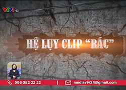 Hệ lụy từ clip 'rác'