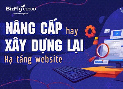 Nâng cấp hay xây dựng lại hạ tầng website