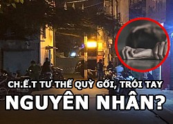 Hé lộ nguyên nhân nam thanh niên c.h.ế.t trong tư thế quỳ gối, trói tay.