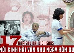 17 năm sau đại dịch SARS: Nỗi kinh hãi vẫn như hôm qua