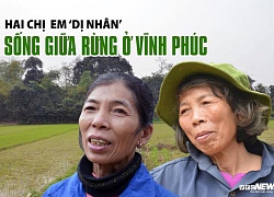 Hai chị em 'dị nhân' sống giữa rừng ở Vĩnh Phúc