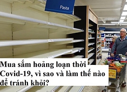 Mua sắm hoảng loạn thời Covid-19, vì sao và làm thế nào để tránh khỏi?