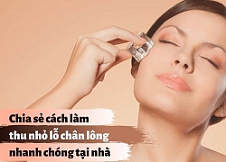 Chia sẻ cách làm thu nhỏ lỗ chân lông nhanh chóng tại nhà