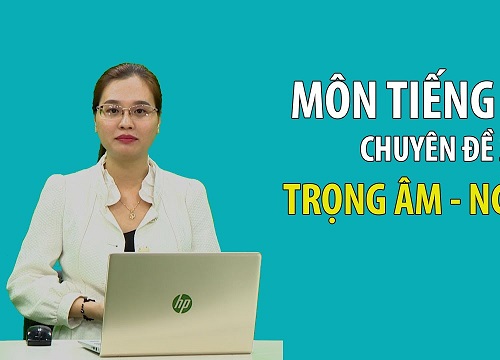 Bí quyết ôn thi THPT quốc gia đạt điểm cao môn tiếng Anh: Ngữ âm, trọng âm