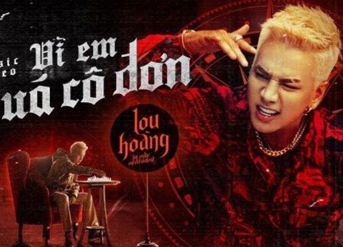 Lời bài hát 'Vì Em Quá Cô Đơn' - ca sĩ Lou Hoàng (Lyric kèm hợp âm)