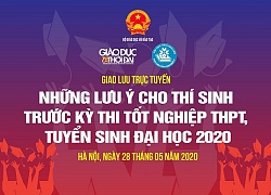 Giáo lưu trực tuyến: Lưu ý trước kỳ thi tốt nghiệp THPT, tuyển sinh ĐH 2020