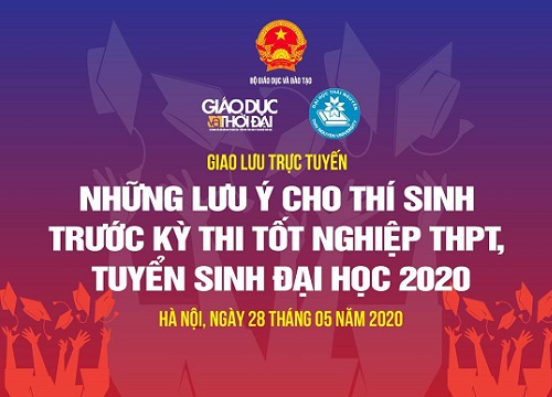 Giáo lưu trực tuyến: Lưu ý trước kỳ thi tốt nghiệp THPT, tuyển sinh ĐH 2020