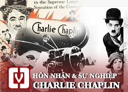 Nhìn lại hôn nhân và sự nghiệp ít người biết của vua hề Charlie Chaplin