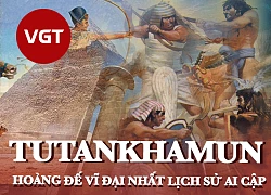 Tutankhamun - Vị Hoàng Đế vĩ đại nhất lịch sử Ai Cập và cái chết bí ẩn