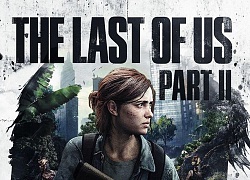 Vì sao The Last of Us Part II lại nhận mưa gạch đá từ game thủ?