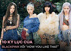 10 kỉ lục BLACKPINK thiết lập với "How You Like That": Từ các BXH trong nước đến iTunes, Spotify, YouTube đều làm bá chủ, cả Kpop không ai đọ lại!