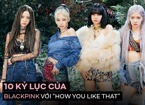 10 kỉ lục BLACKPINK thiết lập với "How You Like That": Từ các BXH trong nước đến iTunes, Spotify, YouTube đều làm bá chủ, cả Kpop không ai đọ lại!