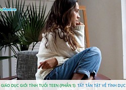 Giáo dục giới tính tuổi teen (Phần 1): Tất tần tật về tính dục