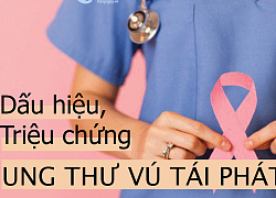 Các dấu hiệu và triệu chứng của ung thư vú tái phát