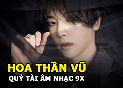 Hoa Thần Vũ &#8211; &#8220;Qủy tài âm nhạc 9x&#8221; tài giỏi đến mức nào?