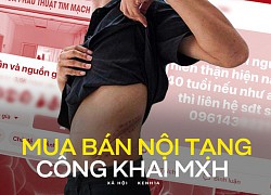 Phóng sự đặc biệt đường dây mua bán nội tạng - kỳ 1: Đằng sau những group "hiến tạng nhân đạo" và đoạn chat "mồi" người bán gây sốc