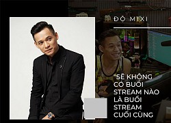 Fan 'phỏng vấn' cảm xúc về buổi stream cuối cùng, Độ Mixi: Sẽ không thông báo, đùng một cái biến mất'