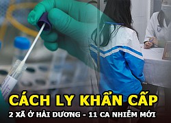 Hải Dương &#8211; 11 ca COVID-19 mới, cách ly khẩn cấp 2 xã