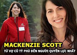 MacKenzie Scott &#8211; Từ là vợ cũ tỷ phú Jeff Bezos (Amazon) đến phụ nữ giàu có quyền lực nhất thế giới