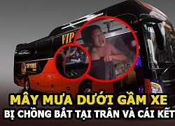 &#8220;Mây mưa&#8221; với tài xế dưới gầm xe khách bị chồng bắt tại ngay lúc nửa đêm