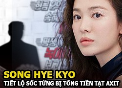 Song Hye Kyo tiết lộ từng bị người thân thiết tống tiền và dọa tạt axit, hủy hoại sự nghiệp