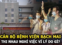 Vì sao gần 200 cán bộ, nhân viên Bệnh viện Bạch Mai xin nghỉ việc?