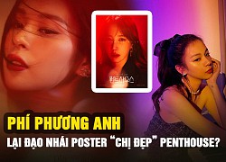 Phí Phương Anh comeback nhưng lại đạo nhái poster &#8216;chị đẹp&#8217; Penthouse ở những chi tiết nào?