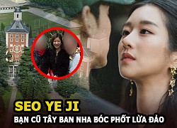 Seo Ye Ji bị bạn cũ ở Tây Ban Nha &#8220;bốc phốt&#8221; vì lừa đảo trắng trợn