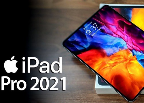 Giá iPad Pro 2021 cao nhất là 64 triệu đồng